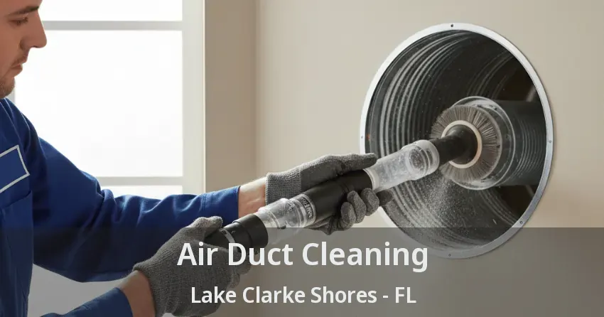 Air Duct Cleaning Lake Clarke Shores - FL Air Duct Cleaning Lake Clarke Shores - FL